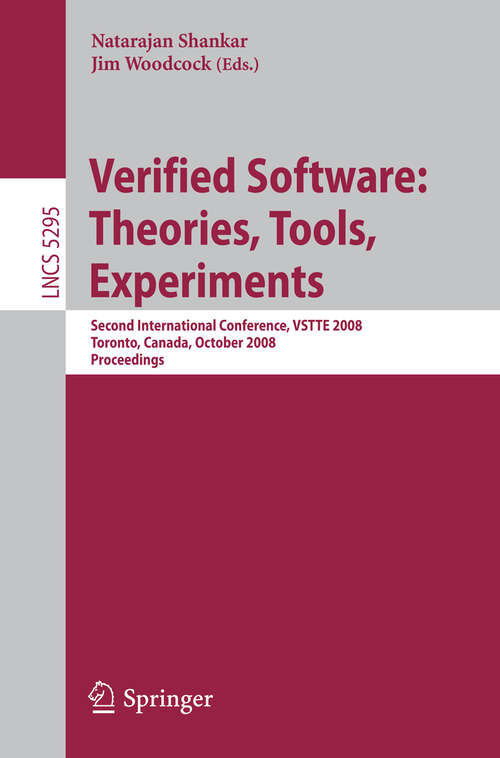 Book cover of Verified Software: Second International Conference, VSTTE 2008, Toronto, Canada, October 6-9, 2008, Proceedings (2008) (Lecture Notes in Computer Science #5295)