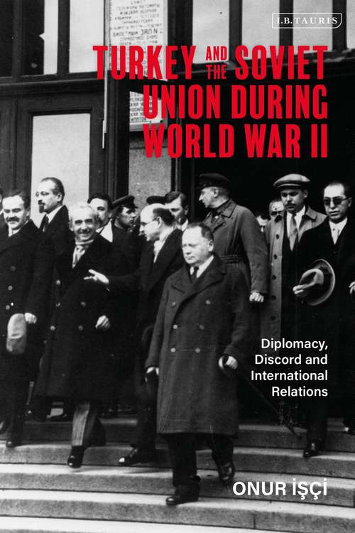 Book cover of Turkey and the Soviet Union During World War II: Diplomacy, Discord and International Relations (Library of World War II Studies)