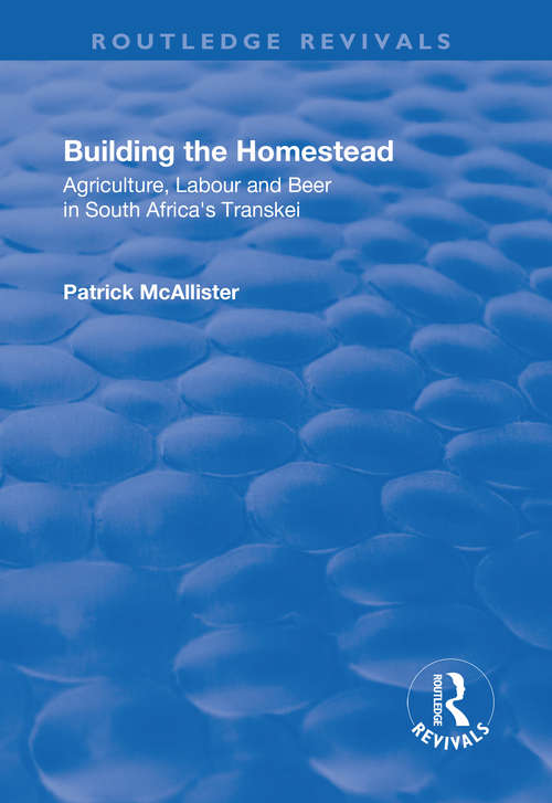 Book cover of Building the Homestead: Agriculture, Labour and Beer in South Africa's Transkei