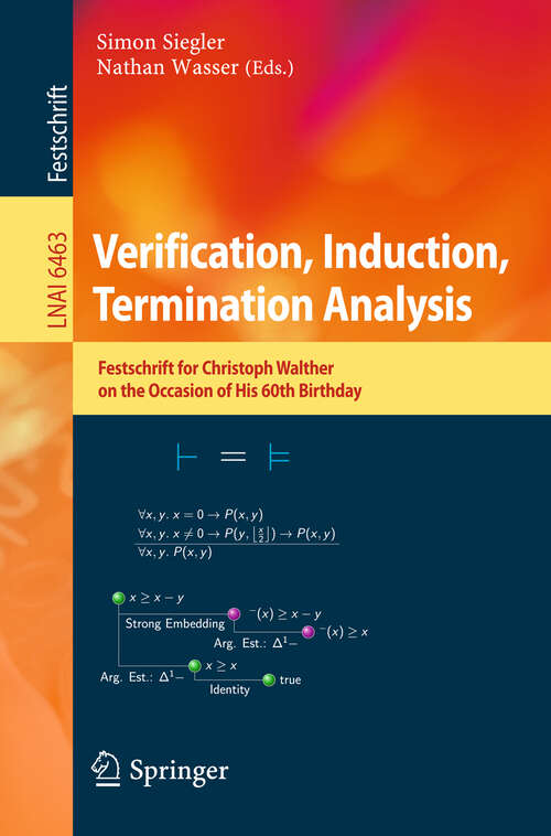 Book cover of Verification, Induction, Termination Analysis: Festschrift for Christoph Walther on the Occasion of His 60th Birthday (2010) (Lecture Notes in Computer Science #6463)