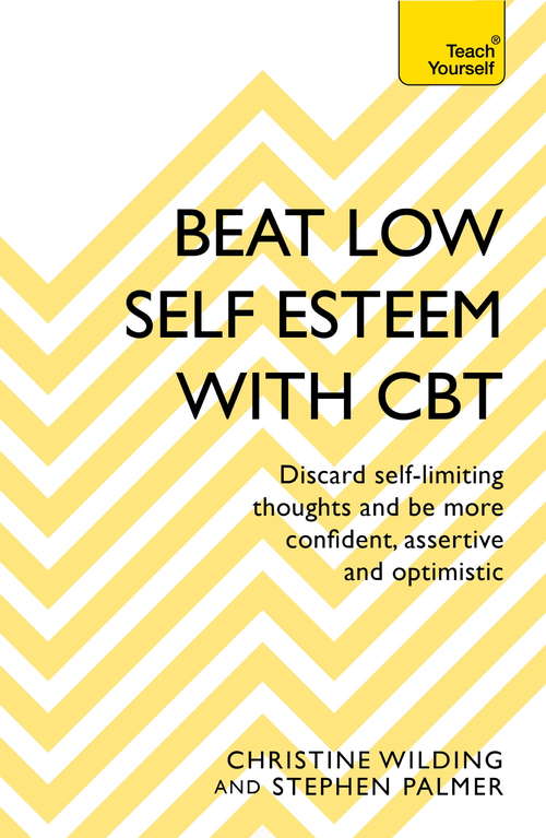 Book cover of Beat Low Self-Esteem With CBT: How to improve your confidence, self esteem and motivation (Teach Yourself General Ser.)