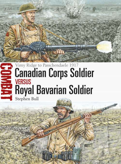 Book cover of Canadian Corps Soldier vs Royal Bavarian Soldier: Vimy Ridge to Passchendaele 1917 (Combat)