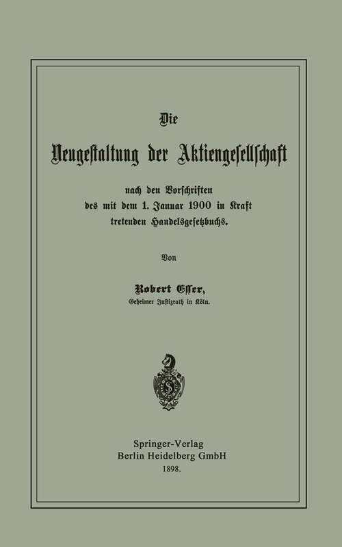 Book cover of Die Neugestaltung der Aktiengesellschaft nach den Vorschriften des mit dem 1. Januar 1900 in Kraft tretenden Handelsgesetzbuchs (1898)
