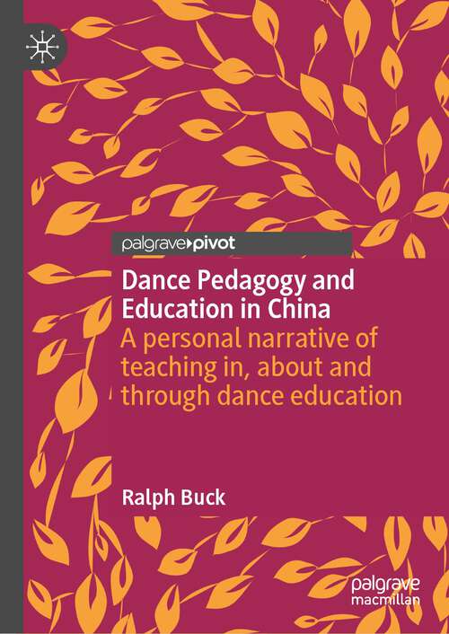 Book cover of Dance Pedagogy and Education in China: A personal narrative of teaching in, about and through dance education (1st ed. 2022)