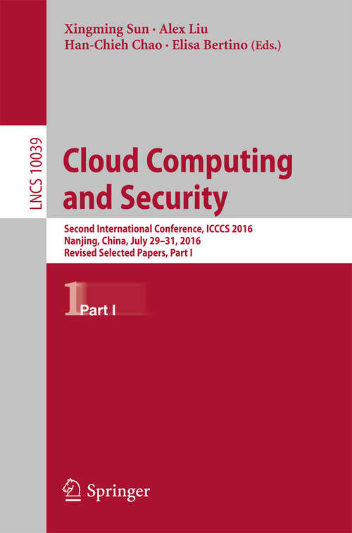 Book cover of Cloud Computing and Security: Second International Conference, ICCCS 2016, Nanjing, China, July 29-31, 2016, Revised Selected Papers, Part I (1st ed. 2016) (Lecture Notes in Computer Science #10039)
