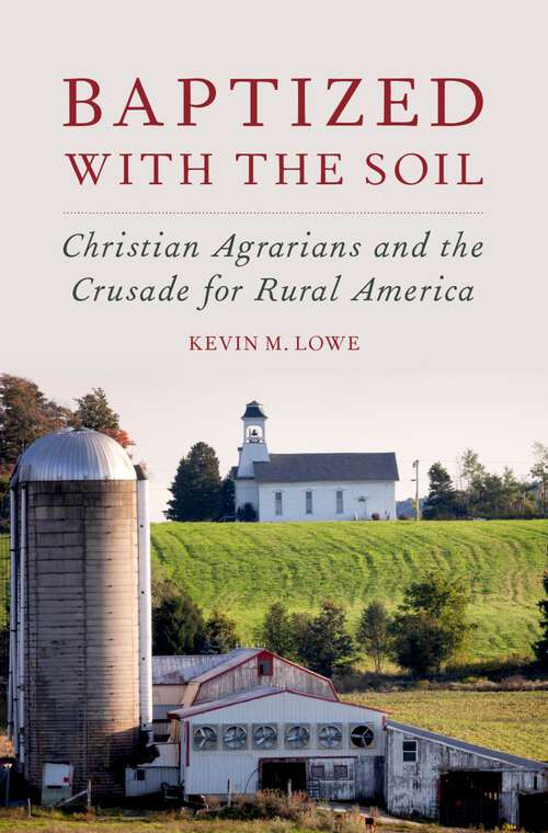 Book cover of Baptized with the Soil: Christian Agrarians and the Crusade for Rural America