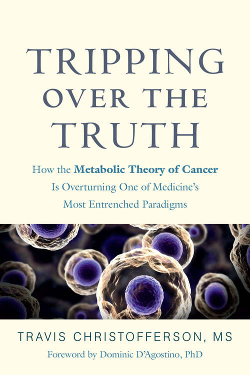 Book cover of Tripping over the Truth: How the Metabolic Theory of Cancer Is Overturning One of Medicine's Most Entrenched Paradigms
