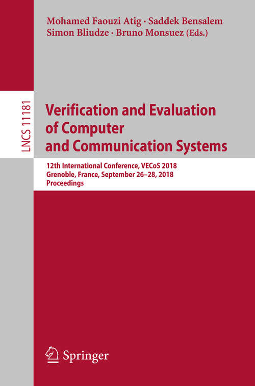 Book cover of Verification and Evaluation of Computer and Communication Systems: 12th International Conference, VECoS 2018, Grenoble, France, September 26–28, 2018, Proceedings (Lecture Notes in Computer Science #11181)