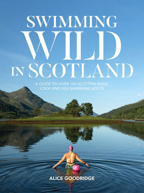 Book cover of Swimming Wild in Scotland: A guide to over 100 Scottish river, loch and sea swimming spots (Swimming Wild #2)