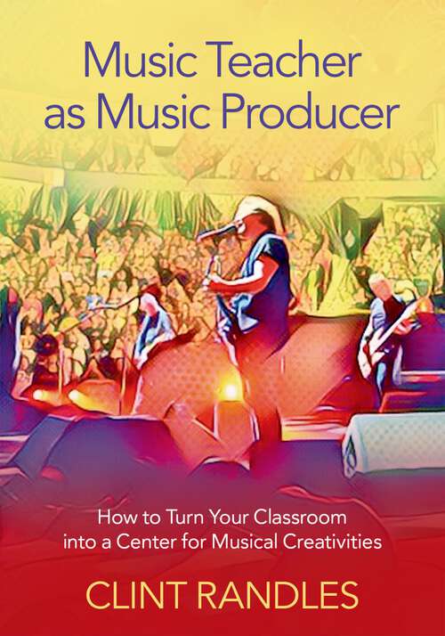 Book cover of Music Teacher as Music Producer: How to Turn Your Classroom into a Center for Musical Creativities