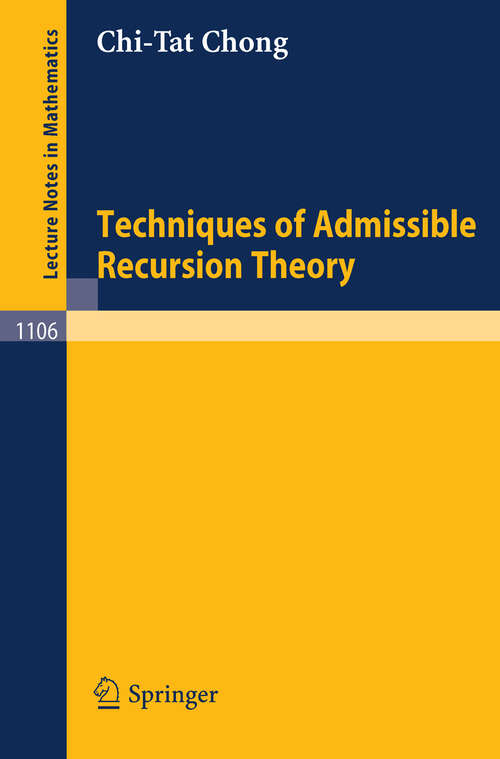 Book cover of Techniques of Admissible Recursion Theory (1984) (Lecture Notes in Mathematics #1106)