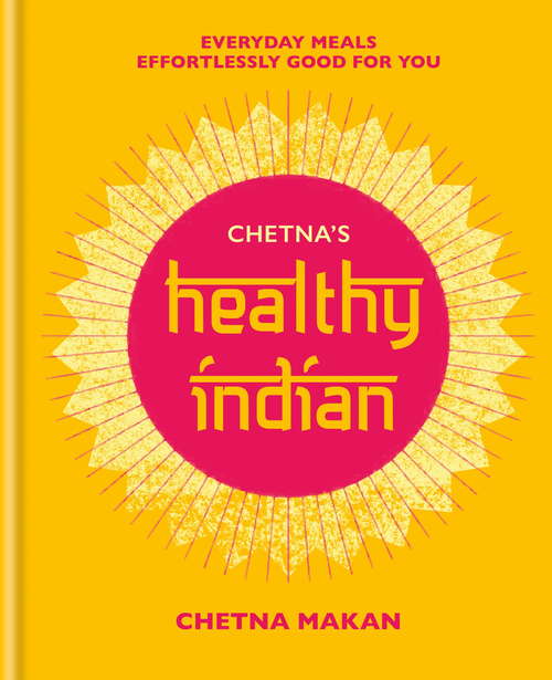 Book cover of Chetna's Healthy Indian: Everyday family meals effortlessly good for you
