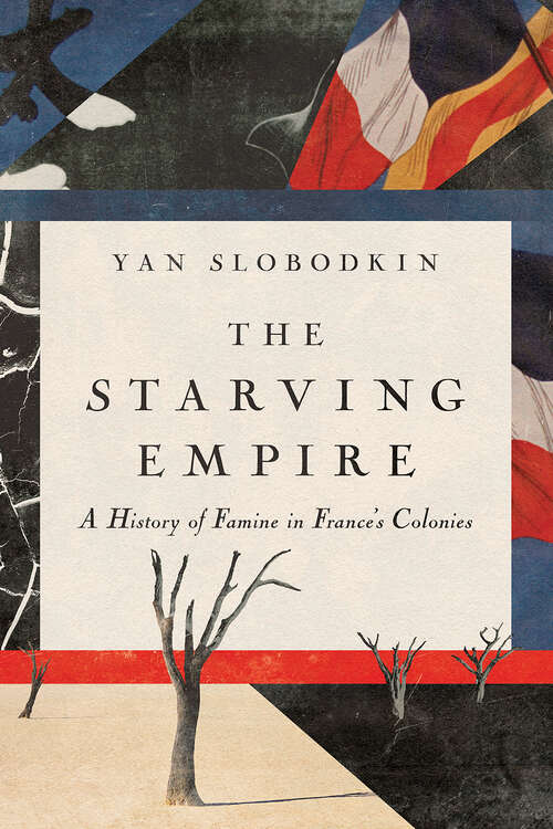 Book cover of The Starving Empire: A History of Famine in France's Colonies