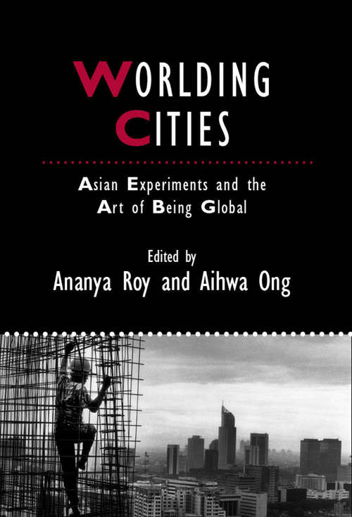 Book cover of Worlding Cities: Asian Experiments and the Art of Being Global (IJURR Studies in Urban and Social Change Book Series #41)