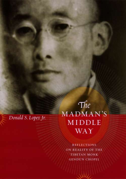 Book cover of The Madman's Middle Way: Reflections on Reality of the Tibetan Monk Gendun Chopel (Buddhism and Modernity)
