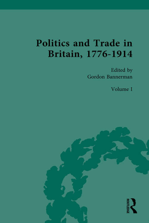 Book cover of Politics and Trade in Britain, 1776-1914: Volume I: 1776-1840