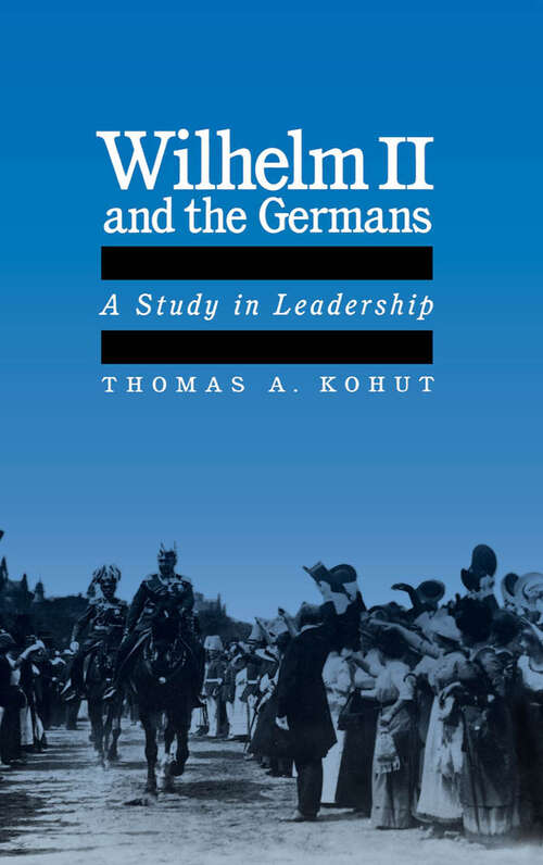Book cover of Wilhelm Ii And The Germans: A Study In Leadership