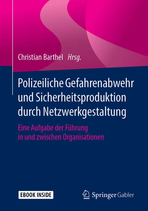 Book cover of Polizeiliche Gefahrenabwehr und Sicherheitsproduktion durch Netzwerkgestaltung: Eine Aufgabe Der Führung In Und Zwischen Organisationen