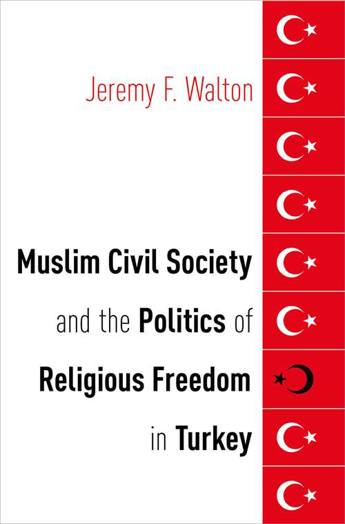 Book cover of Muslim Civil Society and the Politics of Religious Freedom in Turkey (AAR Religion, Culture, and History)