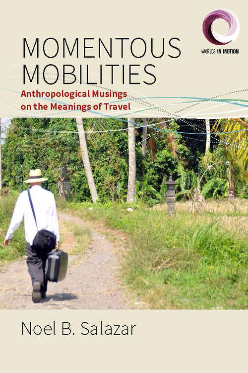 Book cover of Momentous Mobilities: Anthropological Musings on the Meanings of Travel (Worlds in Motion #4)