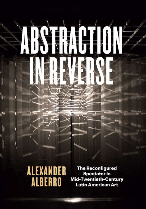 Book cover of Abstraction in Reverse: The Reconfigured Spectator in Mid-Twentieth-Century Latin American Art