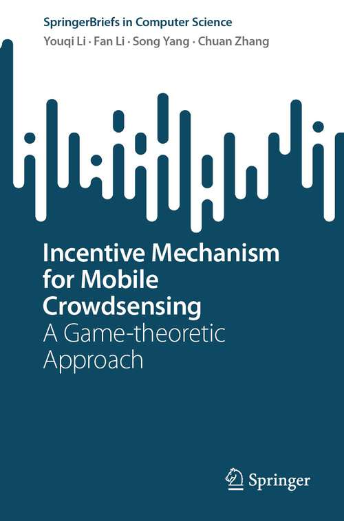 Book cover of Incentive Mechanism for Mobile Crowdsensing: A Game-theoretic Approach (1st ed. 2024) (SpringerBriefs in Computer Science)