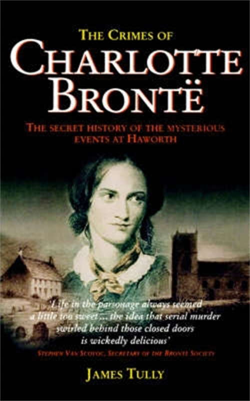 Book cover of The Crimes of Charlotte Bronte: The Secret History of the Mysterious Events at Haworth
