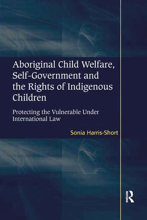 Book cover of Aboriginal Child Welfare, Self-Government and the Rights of Indigenous Children: Protecting the Vulnerable Under International Law