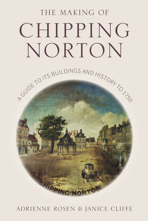 Book cover of The Making of Chipping Norton: A Guide to its Buildings and History to 1750