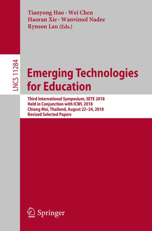 Book cover of Emerging Technologies for Education: Third International Symposium, SETE 2018, Held in Conjunction with ICWL 2018, Chiang Mai, Thailand, August 22–24, 2018, Revised Selected Papers (1st ed. 2018) (Lecture Notes in Computer Science #11284)
