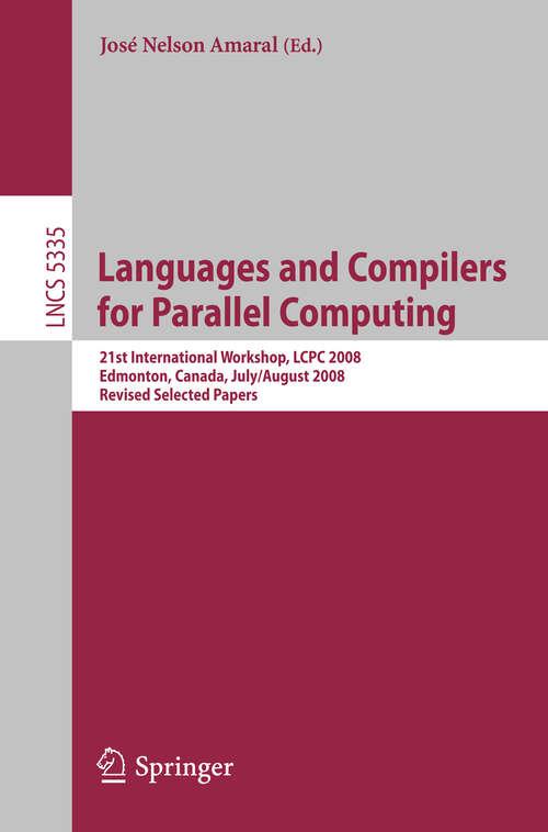 Book cover of Languages and Compilers for Parallel Computing: 21th International Workshop, LCPC 2008, Edmonton, Canada, July 31 - August 2, 2008, Revised Selected Papers (2008) (Lecture Notes in Computer Science #5335)