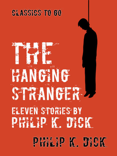 Book cover of The Hanging Stranger Eleven Stories by Philip K. Dick (Classics To Go)