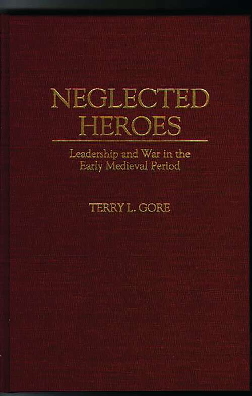 Book cover of Neglected Heroes: Leadership and War in the Early Medieval Period
