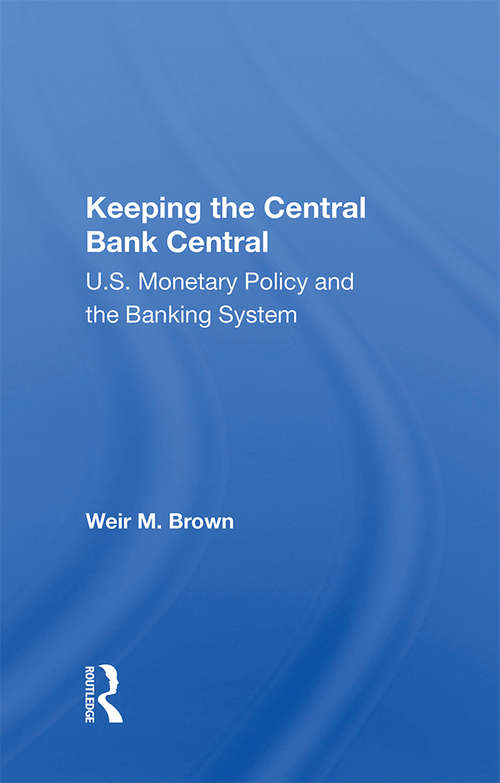 Book cover of Keeping The Central Bank Central: U.S. Monetary Policy And The Banking System