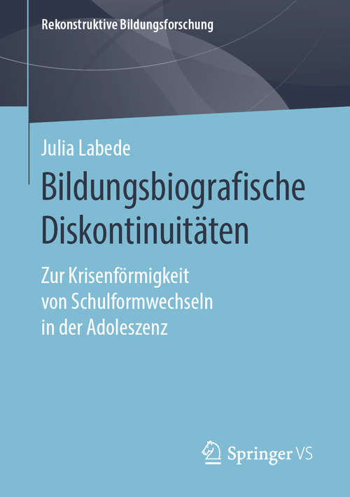 Book cover of Bildungsbiografische Diskontinuitäten: Zur Krisenförmigkeit von Schulformwechseln in der Adoleszenz (1. Aufl. 2019) (Rekonstruktive Bildungsforschung #26)