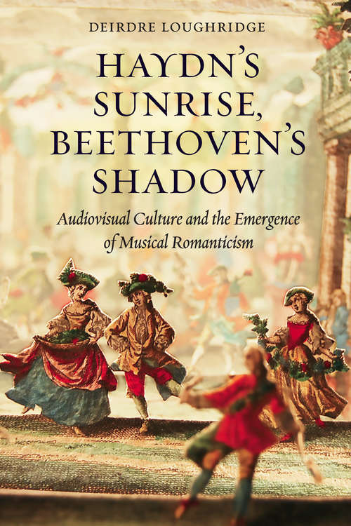 Book cover of Haydn’s Sunrise, Beethoven’s Shadow: Audiovisual Culture and the Emergence of Musical Romanticism