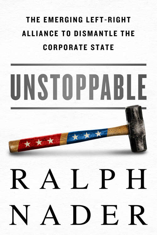 Book cover of Unstoppable: The Emerging Left-Right Alliance to Dismantle the Corporate State
