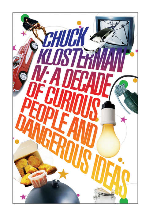 Book cover of Chuck Klosterman IV: A Decade Of Curious People And Dangerous Ideas (Main)