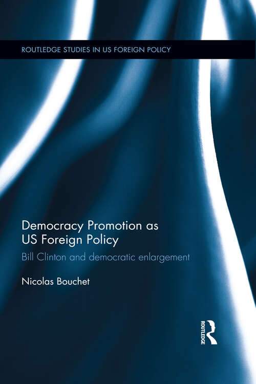 Book cover of Democracy Promotion as US Foreign Policy: Bill Clinton and Democratic Enlargement (Routledge Studies in US Foreign Policy)