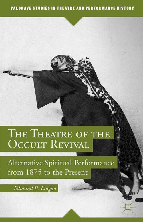 Book cover of The Theatre of the Occult Revival: Alternative Spiritual Performance from 1875 to the Present (2014) (Palgrave Studies in Theatre and Performance History)