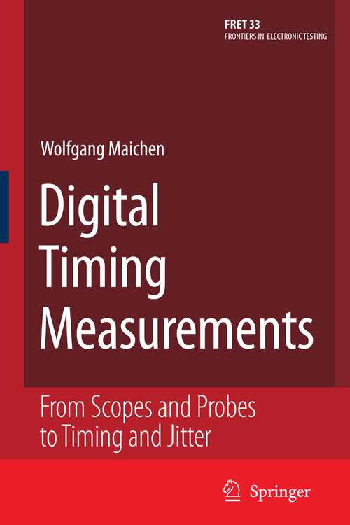 Book cover of Digital Timing Measurements: From Scopes and Probes to Timing and Jitter (2006) (Frontiers in Electronic Testing #33)