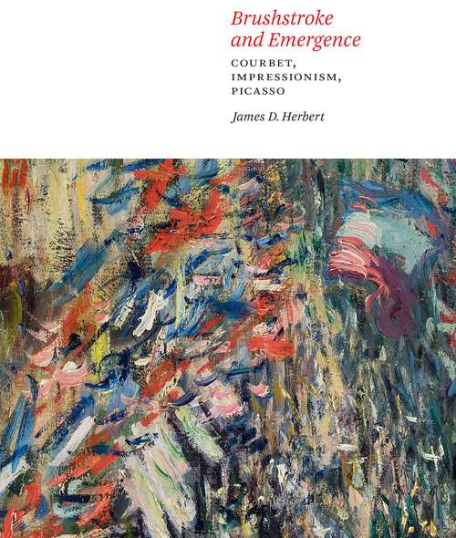Book cover of Brushstroke and Emergence: Courbet, Impressionism, Picasso