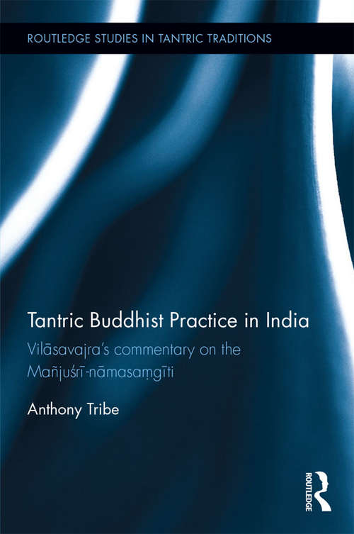 Book cover of Tantric Buddhist Practice in India: Vilāsavajra’s commentary on the Mañjuśrī-nāmasaṃgīti (Routledge Studies in Tantric Traditions)