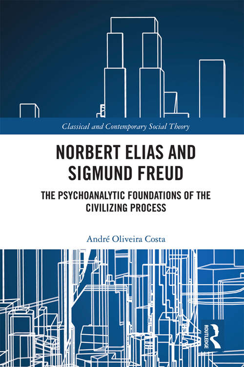 Book cover of Norbert Elias and Sigmund Freud: The Psychoanalytic Foundations of the Civilizing Process (Classical and Contemporary Social Theory)