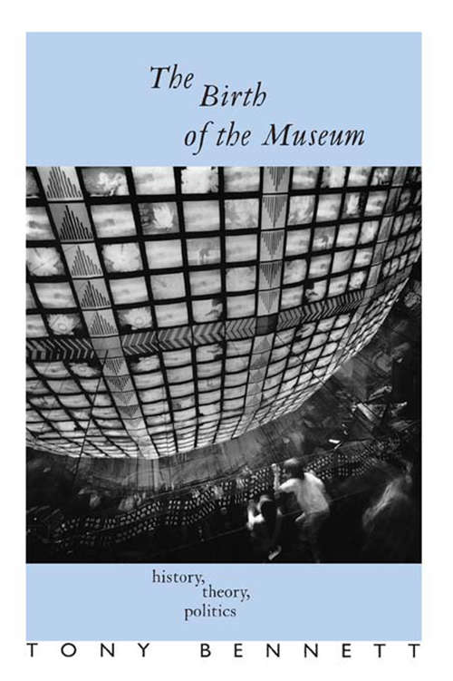 Book cover of The Birth of the Museum: History, Theory, Politics (Culture: Policy and Politics)