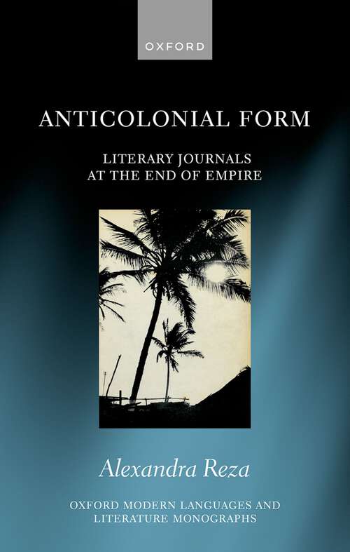 Book cover of Anticolonial Form: Literary Journals at the End of Empire (Oxford Modern Languages and Literature Monographs)