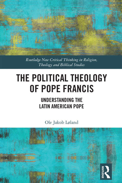 Book cover of The Political Theology of Pope Francis: Understanding the Latin American Pope (Routledge New Critical Thinking in Religion, Theology and Biblical Studies)