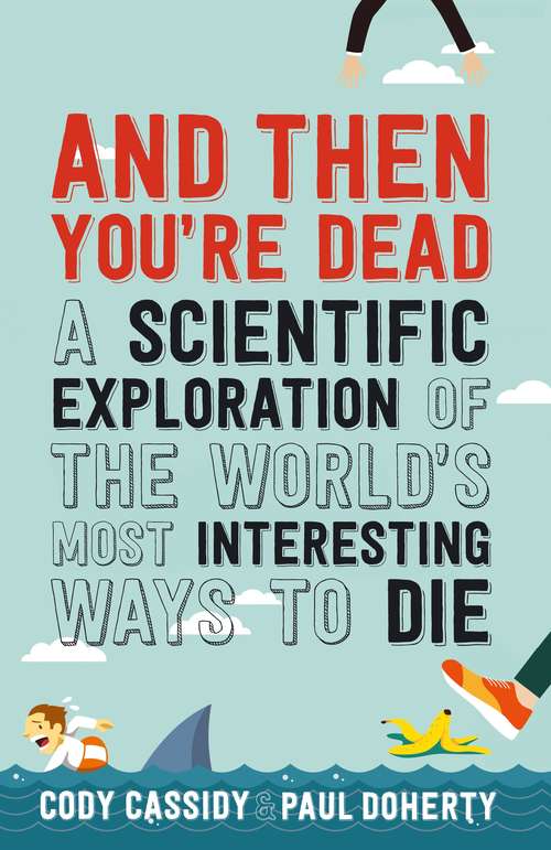 Book cover of And Then You're Dead: A Scientific Exploration of the World's Most Interesting Ways to Die (Main)