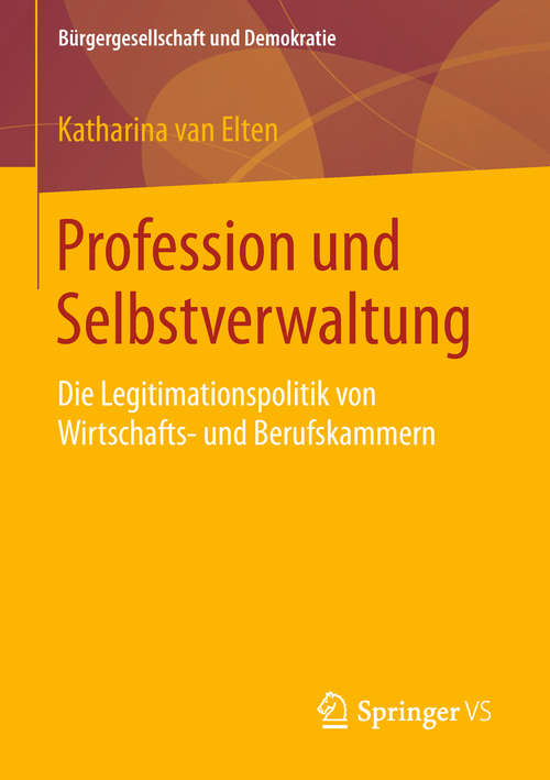 Book cover of Profession und Selbstverwaltung: Die Legitimationspolitik von Wirtschafts- und Berufskammern (Bürgergesellschaft und Demokratie)