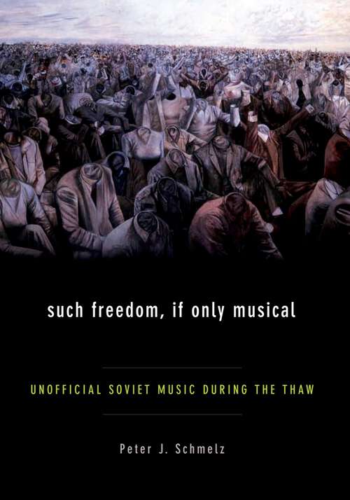 Book cover of Such Freedom, If Only Musical: Unofficial Soviet Music During the Thaw
